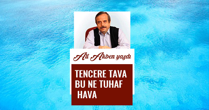 TENCERE TAVA BU NE TUHAF HAVA