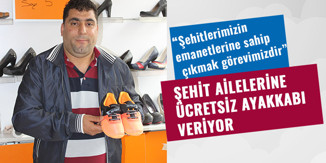 ŞEHİT AİLELERİNE ÜCRETSİZ AYAKKABI VERİYOR