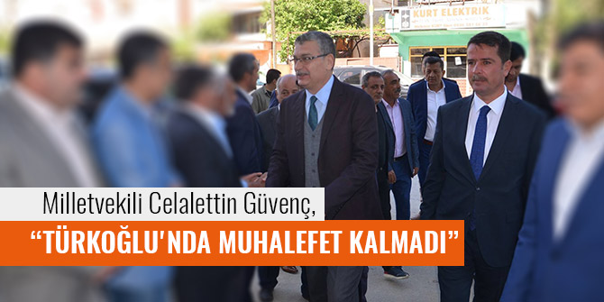 GÜVENÇ; TÜRKOĞLU'NDA MUHALEFET KALMADI