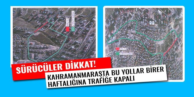 KAHRAMANMARAŞTA BU YOLLAR BİRER HAFTALIĞINA TRAFİĞE KAPALI!