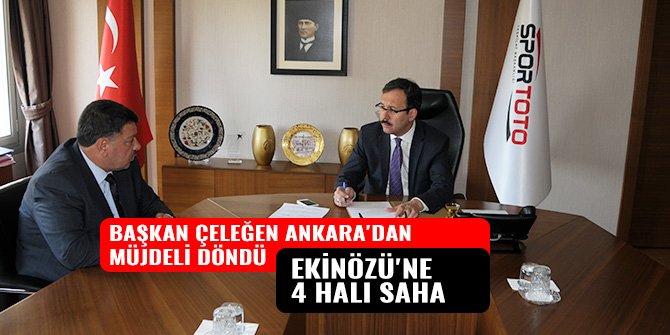 BAŞKAN ÇELEĞEN ANKARA'DAN MÜJDELİ DÖNDÜ! EKİNÖZÜ'NE 4 HALI SAHA