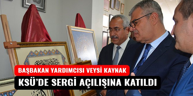 BAŞBAKAN YARDIMCISI VEYSİ KAYNAK, KSÜ’DE SERGİ AÇILIŞINA KATILDI