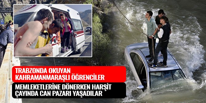 KAHRAMANMARAŞLI ÖĞRENCİLER MEMLEKETLERİNE DÖNERKEN HARŞİT ÇAYINDA CAN PAZARI YAŞADILAR