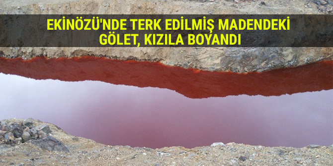 EKİNÖZÜ'NDE TERK EDİLMİŞ MADENDEKİ GÖLET, KIZILA BOYANDI