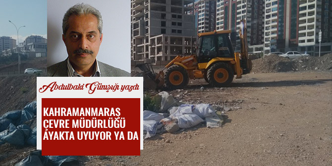 KAHRAMANMARAŞ ÇEVRE MÜDÜRLÜĞÜ AYAKTA UYUYOR YA DA