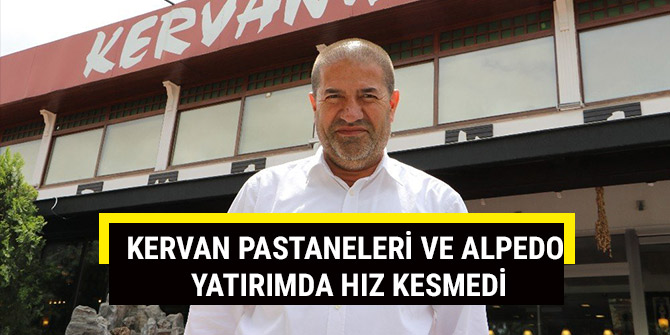 KERVAN PASTANELERİ VE ALPEDO YATIRIMDA HIZ KESMEDİ