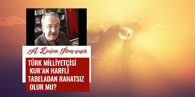 TÜRK MİLLİYETÇİSİ KUR’AN HARFLİ TABELADAN RAHATSIZ OLUR MU?
