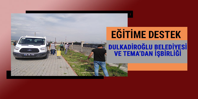 DULKADİROĞLU BELEDİYESİ VE TEMA’DAN EĞİTİME DESTEK