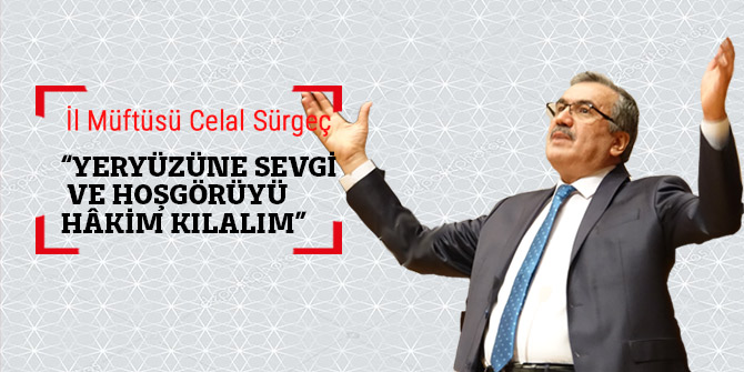 “YERYÜZÜNE SEVGİ VE HOŞGÖRÜYÜ HÂKİM KILALIM”