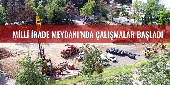 MİLLİ İRADE MEYDANI’NDA ÇALIŞMALAR BAŞLADI