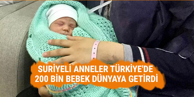SURİYELİ ANNELER TÜRKİYE'DE 200 BİN BEBEK DÜNYAYA GETİRDİ