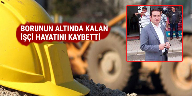 BORUNUN ALTINDA KALAN İŞÇİ HAYATINI KAYBETTİ