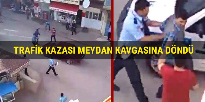 TRAFİK KAZASI MEYDAN KAVGASINA DÖNDÜ