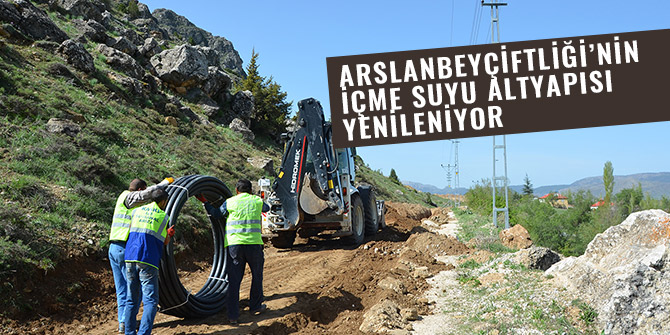 ARSLANBEY ÇİFTLİĞİ’NİN İÇME SUYU ALTYAPISI YENİLENİYOR