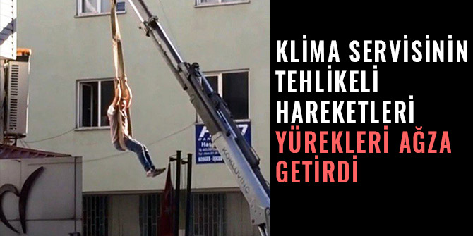 KLİMA SERVİSİNİN TEHLİKELİ HAREKETLERİ YÜREKLERİ AĞZA GETİRDİ