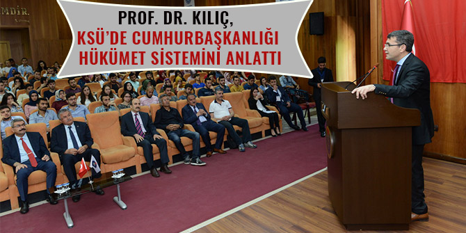 KSÜ’DE CUMHURBAŞKANLIĞI HÜKÜMET SİSTEMİNİ ANLATTI