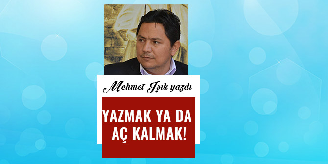 YAZMAK YA DA AÇ KALMAK!