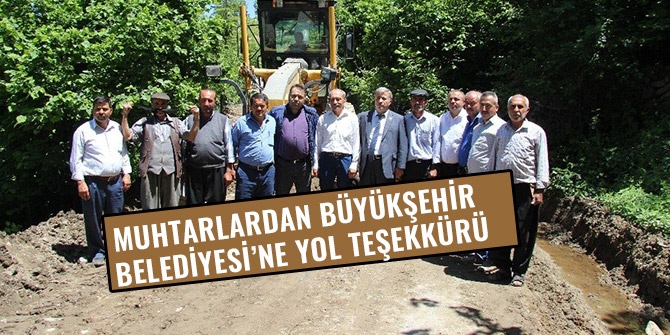 MUHTARLARDAN BÜYÜKŞEHİR BELEDİYESİ’NE YOL TEŞEKKÜRÜ