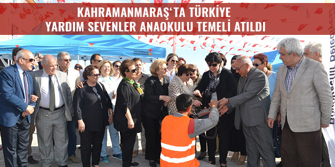 KAHRAMANMARAŞ ‘TA TÜRKİYE YARDIM SEVENLER ANAOKULU TEMELİ ATILDI
