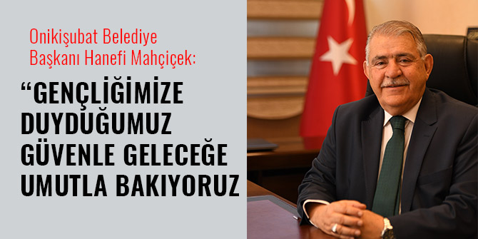 “GENÇLİĞİMİZE DUYDUĞUMUZ GÜVENLE GELECEĞE UMUTLA BAKIYORUZ”