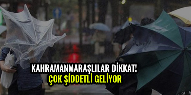 KAHRAMANMARAŞLILAR DİKKAT! ÇOK ŞİDDETLİ GELİYOR