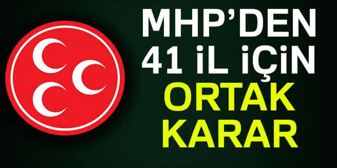 MHP'DEN 41 İL İÇİN ORTAK KARAR!