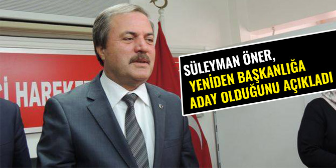SÜLEYMAN ÖNER, YENİDEN BAŞKANLIĞA ADAY OLDUĞUNU AÇIKLADI