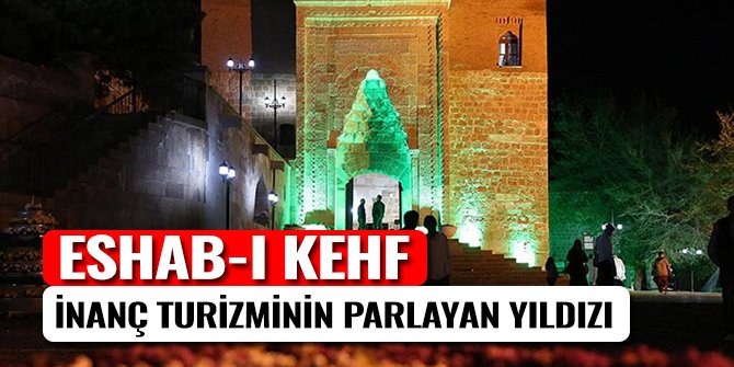 İNANÇ TURİZMİNİN PARLAYAN YILDIZI: ESHAB-I KEHF