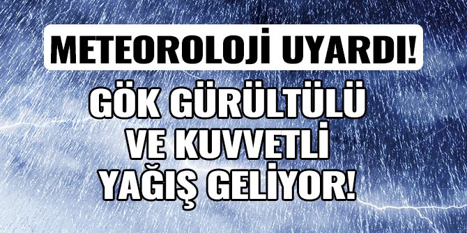 METEOROLOJİ UYARDI! GÖK GÜRÜLTÜLÜ VE KUVVETLİ YAĞIŞ GELİYOR!