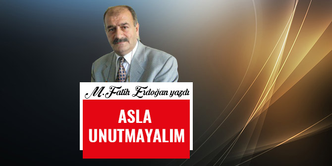 ASLA UNUTMAYALIM