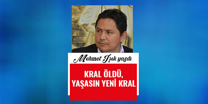 KRAL ÖLDÜ, YAŞASIN YENİ KRAL