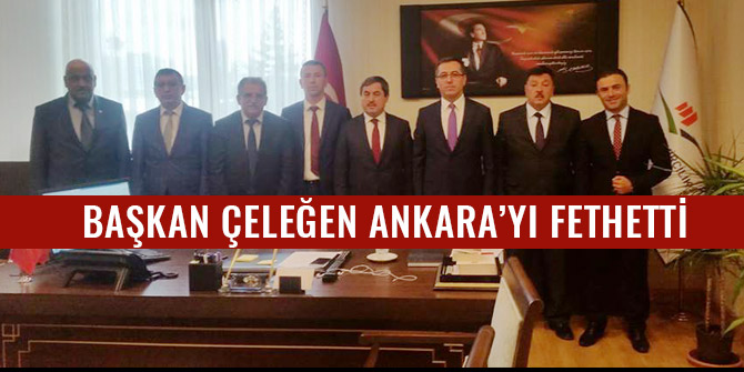 BAŞKAN ÇELEĞEN ANKARA’YI FETHETTİ