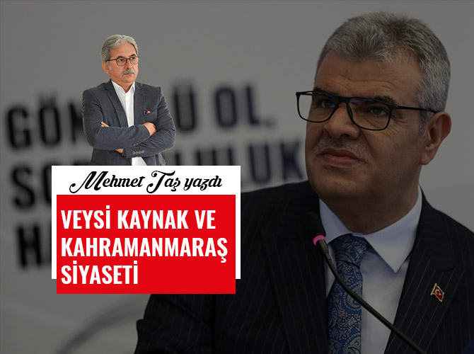 VEYSİ KAYNAK VE KAHRAMANMARAŞ SİYASETİ