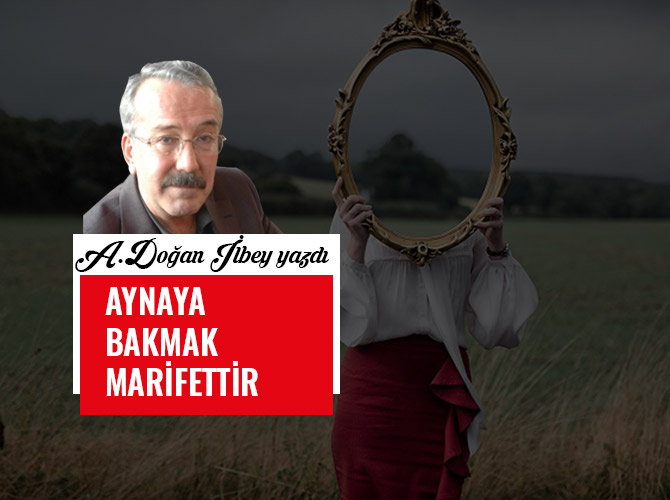 AYNAYA BAKMAK MARİFETTİR