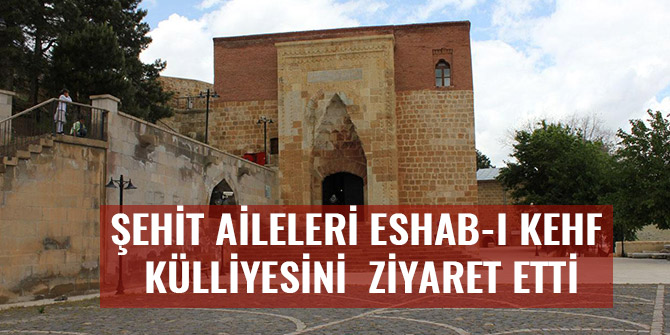 ŞEHİT AİLELERİ ESHAB-I KEHF KÜLLİYESİNİ  ZİYARET ETTİ