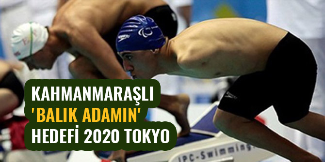 KAHMANMARAŞLI 'BALIK ADAMIN' HEDEFİ 2020 TOKYO