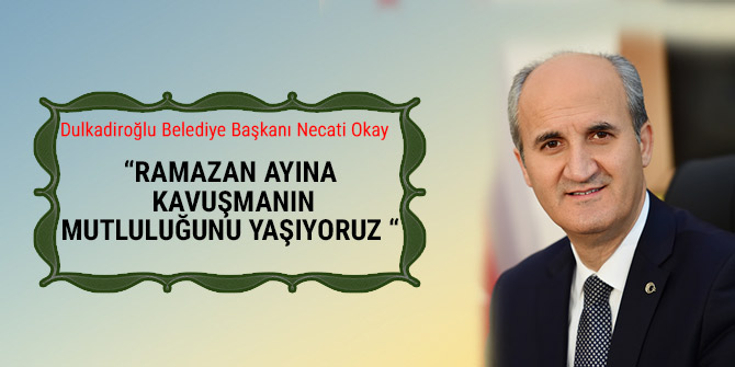“RAMAZAN AYINA KAVUŞMANIN MUTLULUĞUNU YAŞIYORUZ “