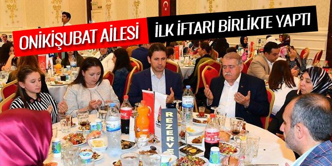 ONİKİŞUBAT AİLESİ İLK İFTARI BİRLİKTE YAPTI