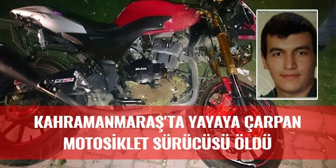 KAHRAMANMARAŞ'TA YAYAYA ÇARPAN MOTOSİKLET SÜRÜCÜSÜ ÖLDÜ