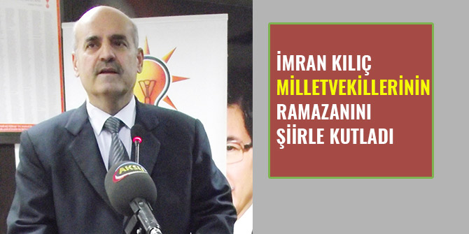 İMRAN KILIÇ MİLLETVEKİLLERİNİN RAMAZANINI ŞİİRLE KUTLADI