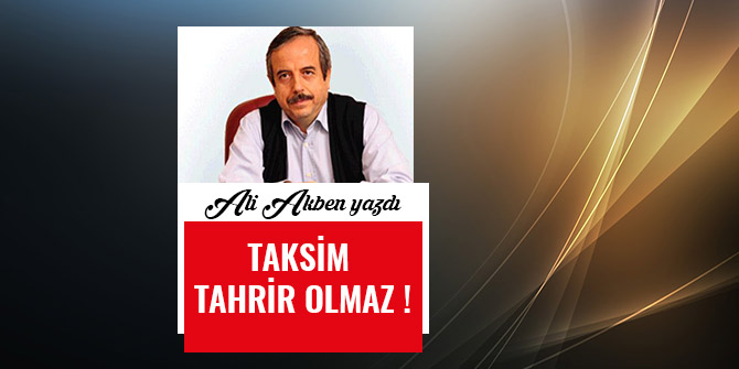TAKSİM TAHRİR OLMAZ !