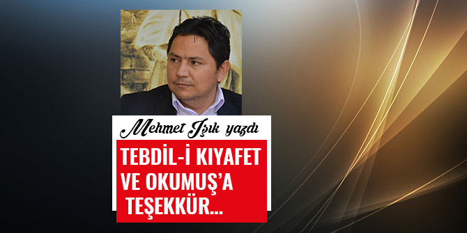 TEBDİL-İ KIYAFET VE OKUMUŞ’A TEŞEKKÜR…