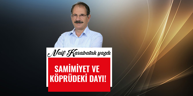 SAMİMİYET VE KÖPRÜDEKİ DAYI!