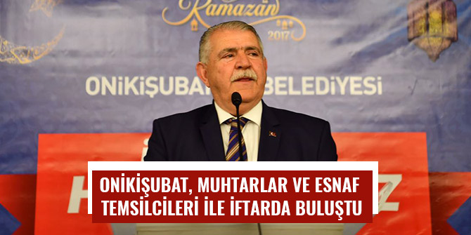 ONİKİŞUBAT, MUHTARLAR VE ESNAF TEMSİLCİLERİ İLE İFTARDA BULUŞTU