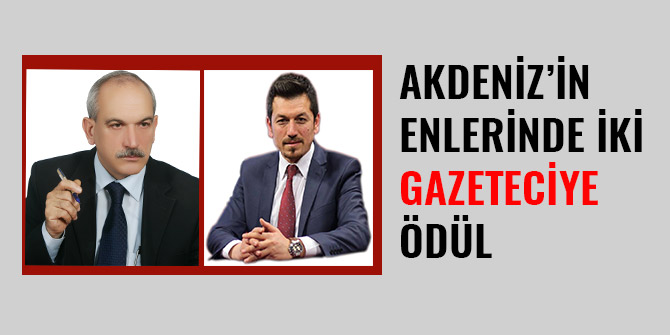 AKDENİZ’İN ENLERİNDE İKİ GAZETECİYE ÖDÜL