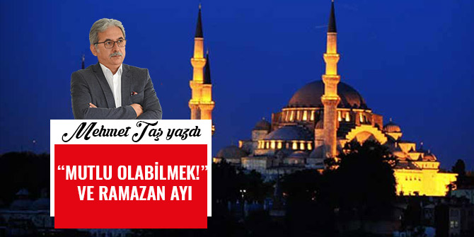 “MUTLU OLABİLMEK!” VE RAMAZAN AYI