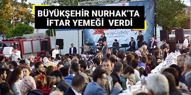 BÜYÜKŞEHİR NURHAK’TA İFTAR YEMEĞİ  VERDİ