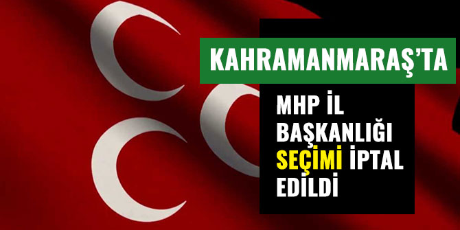 MHP İL BAŞKANLIĞI SEÇİMLERİ İPTAL EDİLDİ