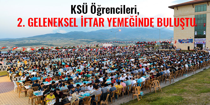 KSÜ ÖĞRENCİLERİ, 2. GELENEKSEL İFTAR YEMEĞİNDE BULUŞTU