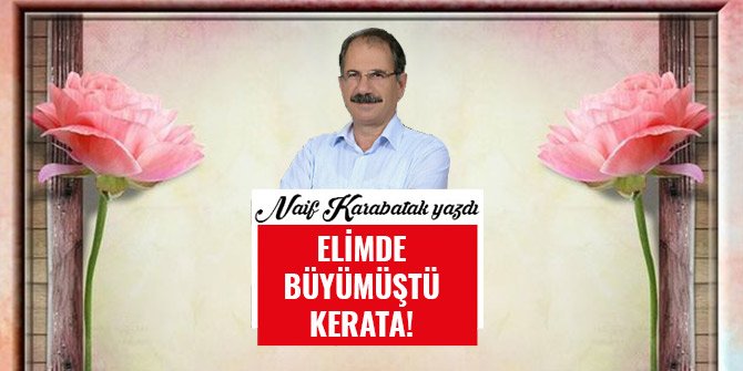 ELİMDE BÜYÜMÜŞTÜ KERATA!